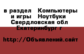  в раздел : Компьютеры и игры » Ноутбуки . Свердловская обл.,Екатеринбург г.